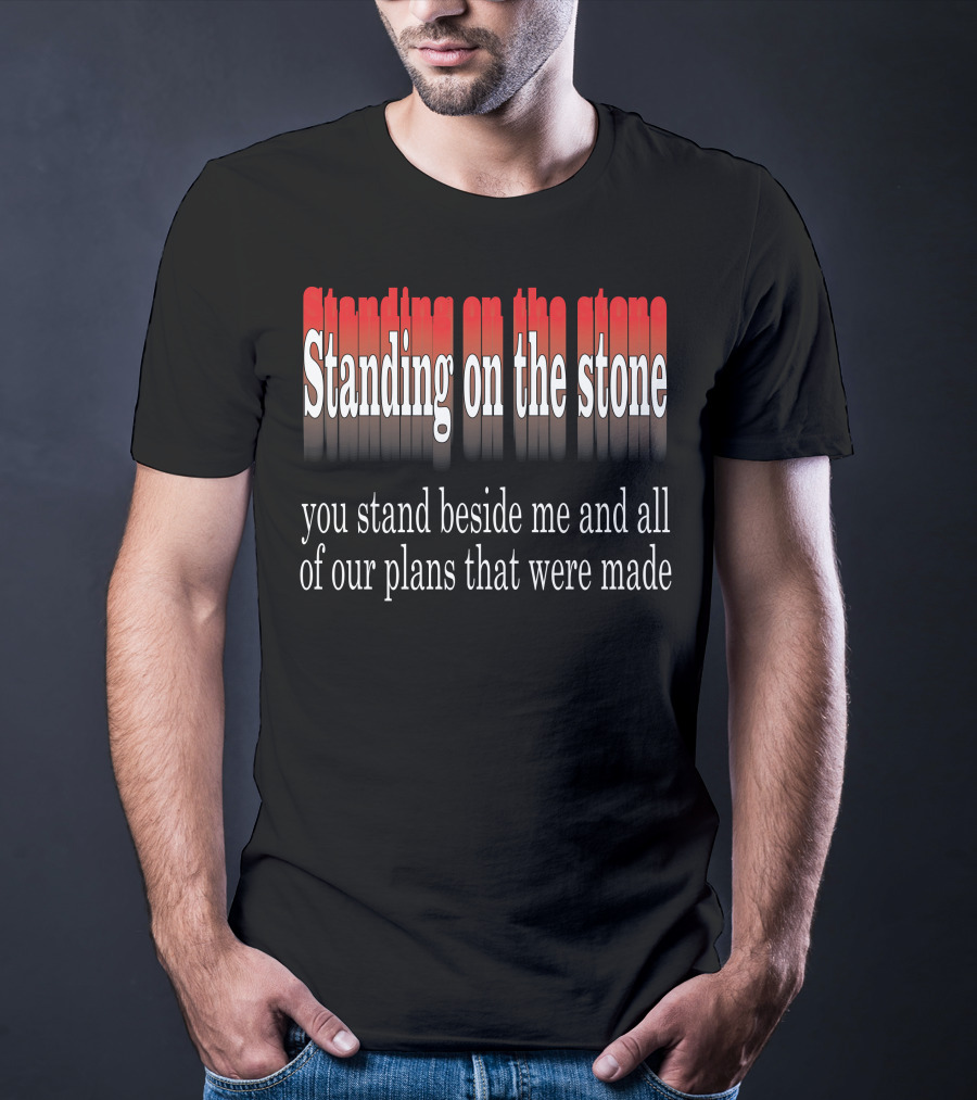 Standing Beside Me On The Stone Plans Made T-Shirt