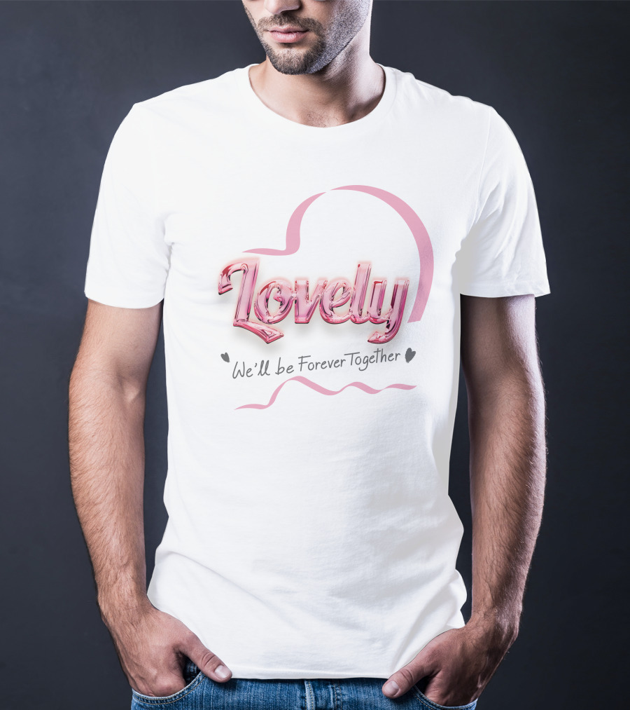 Lovely We'll Be Forever Together T-Shirt