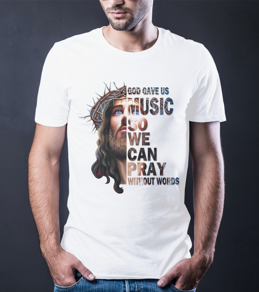 God Gave Us Music So We Can Pray Without Words T-Shirt