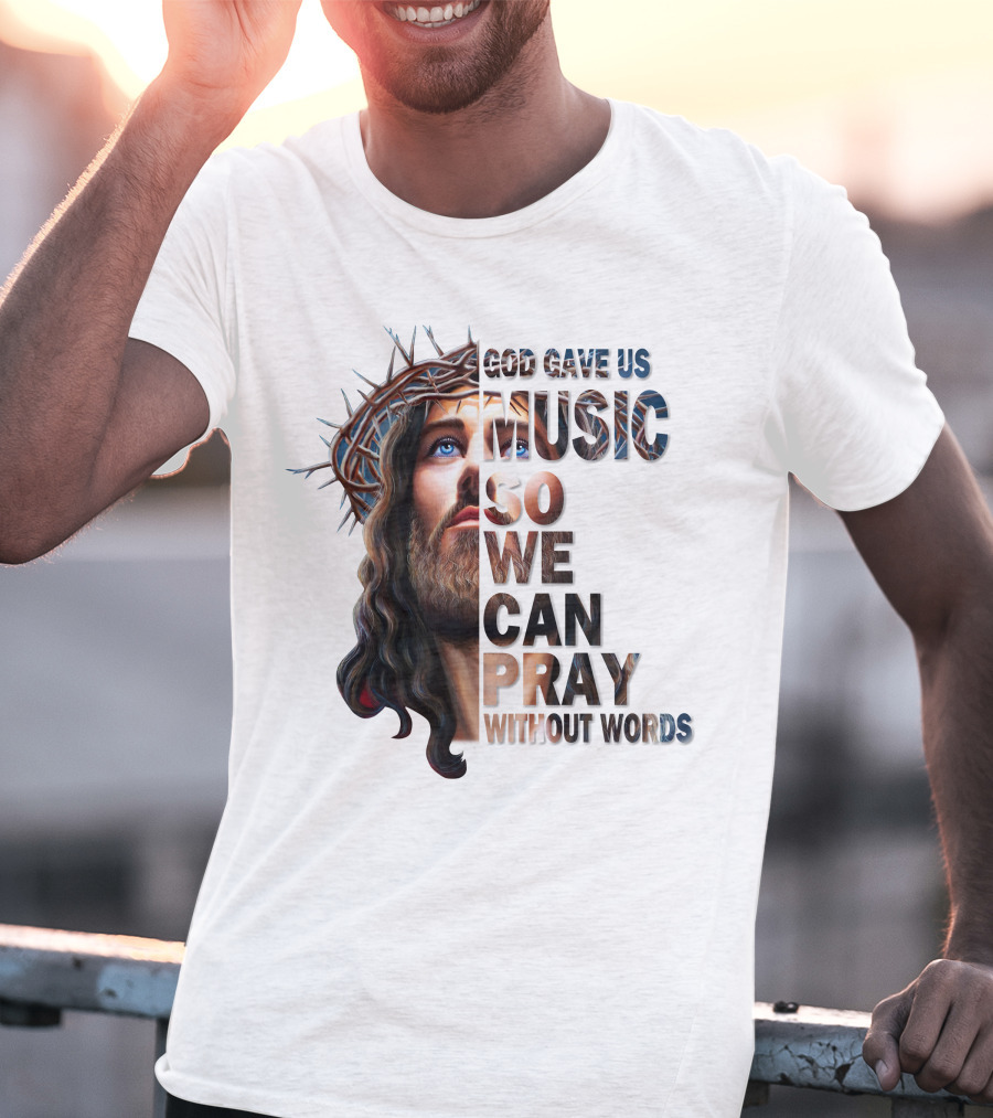 God Gave Us Music So We Can Pray Without Words T-Shirt