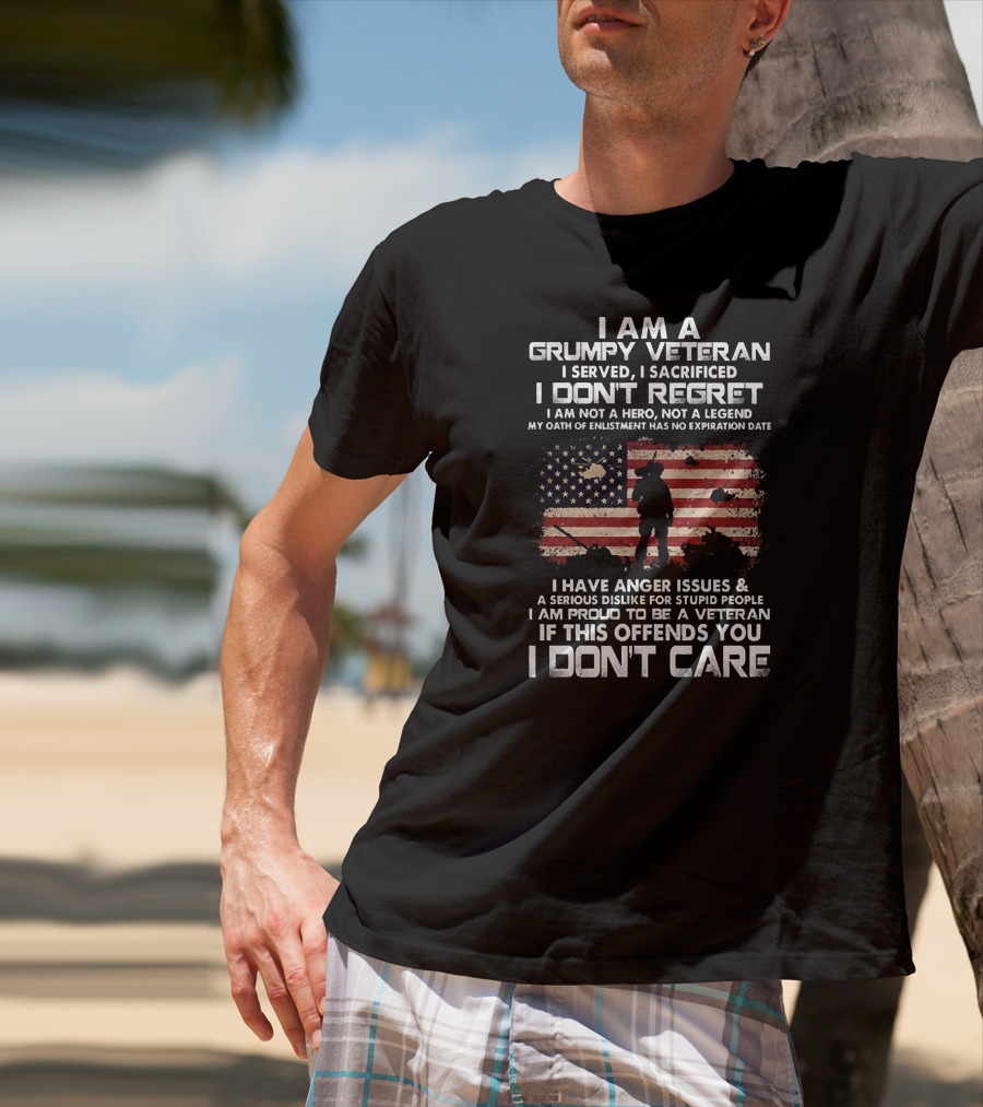 I Am A Grumpy Veteran I Served I Sacrificed I Don't Regret I Am Proud If This Offends You I Don't Care T-Shirt