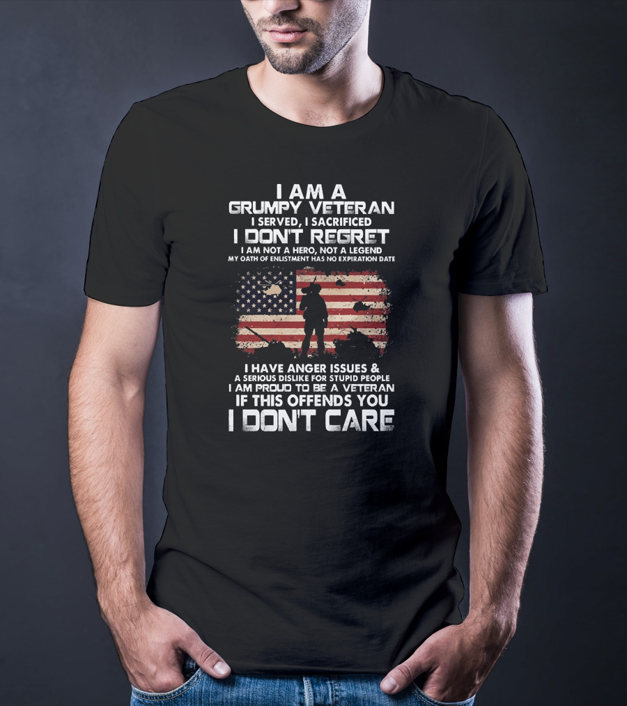 I Am A Grumpy Veteran I Served I Sacrificed I Don't Regret I Am Proud If This Offends You I Don't Care T-Shirt