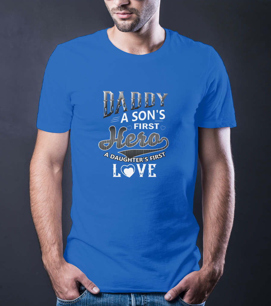 Daddy A Son's First Hero A Daughter's First Love T-Shirt