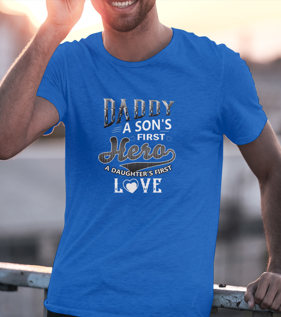 Daddy A Son's First Hero A Daughter's First Love T-Shirt