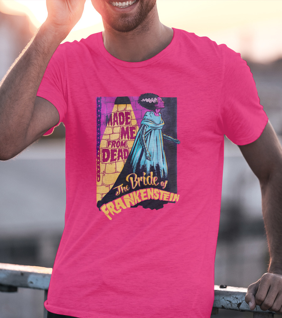 The Bride Of Frankenstein Made Me From Dead T-Shirt