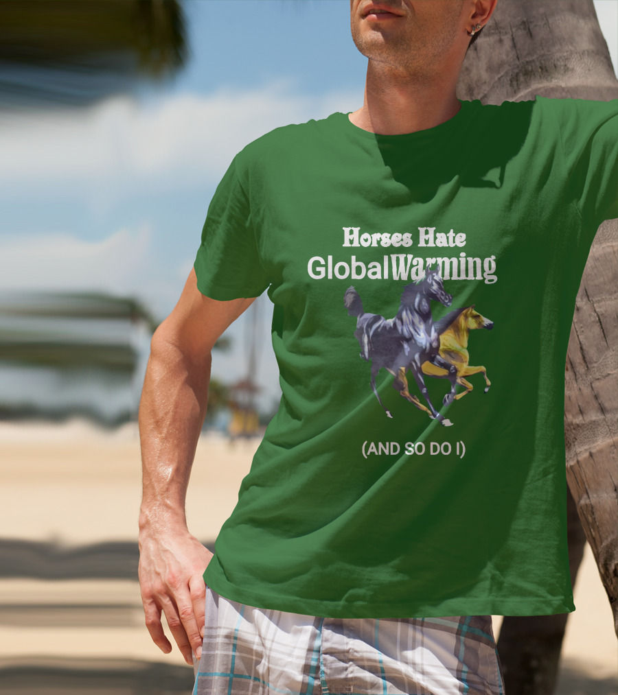 Horses Hate Global Warming And So Do I T-Shirt
