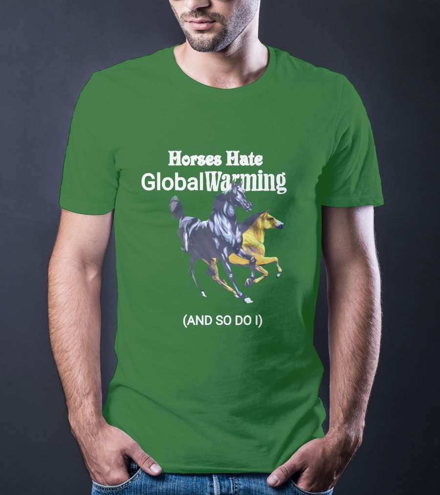 Horses Hate Global Warming And So Do I T-Shirt