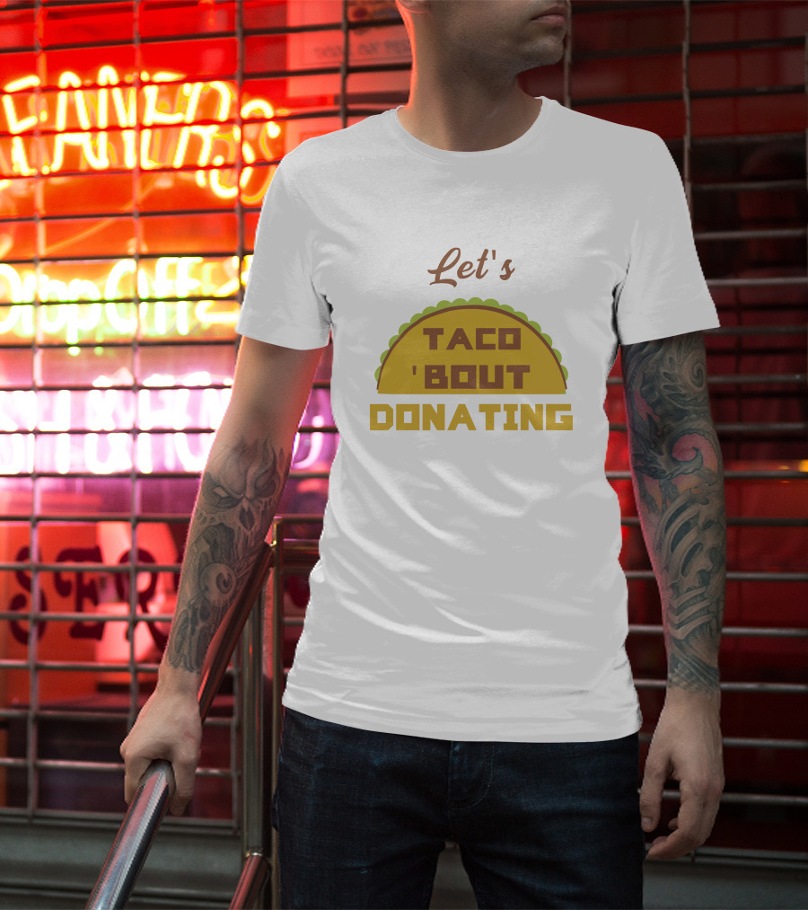 Let's Taco 'Bout Donating T-Shirt