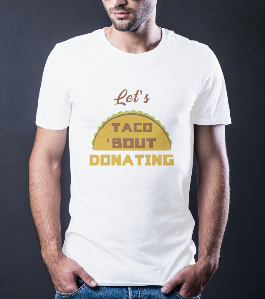 Let's Taco 'Bout Donating T-Shirt