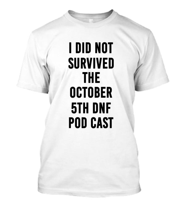 I Did Not Survive The October 5th DNF Podcast T-Shirt