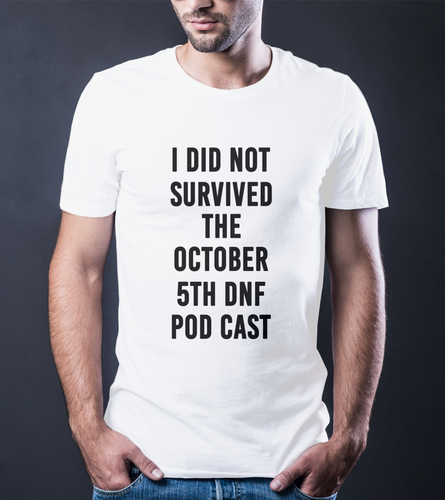 I Did Not Survive The October 5th DNF Podcast T-Shirt