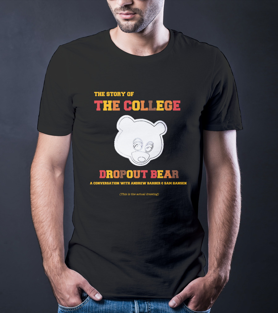 The Story Of The College Dropout Bear A Conversation With Andrew Barber And Sam Hansen T-Shirt