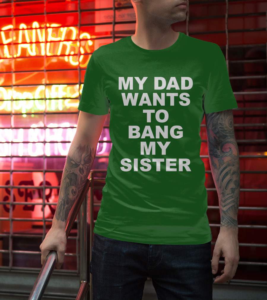 Don Jr My Dad Wants To Bang My Sister T-Shirt
