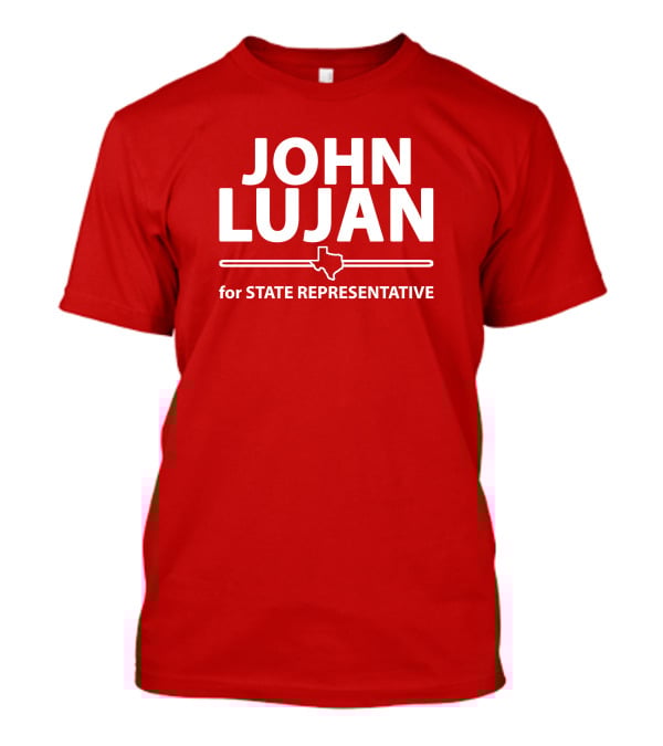 John Lujan For State Representative Texas Campaign T-Shirt