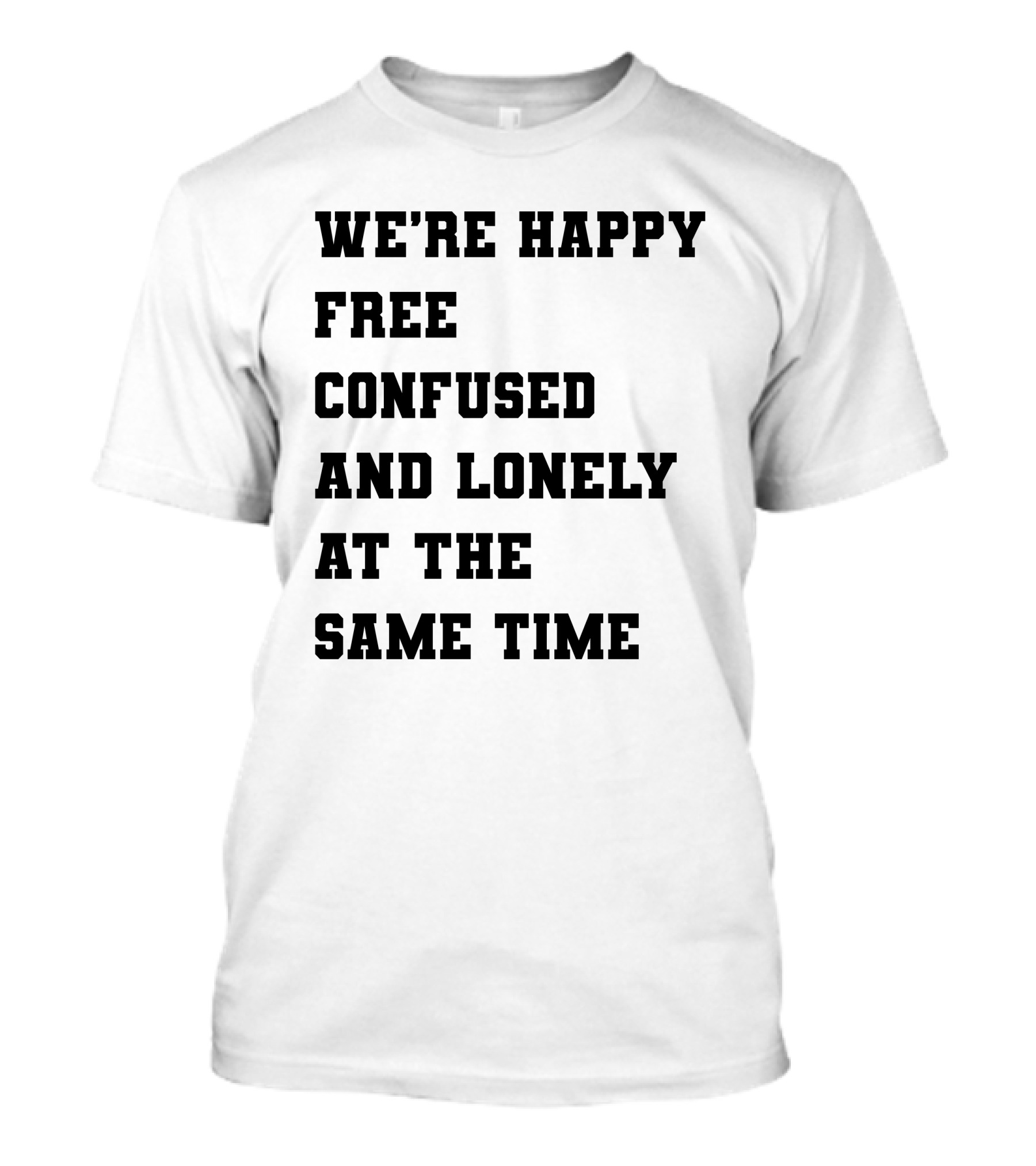 We're Happy Free Confused And Lonely At The Same Time T-Shirt