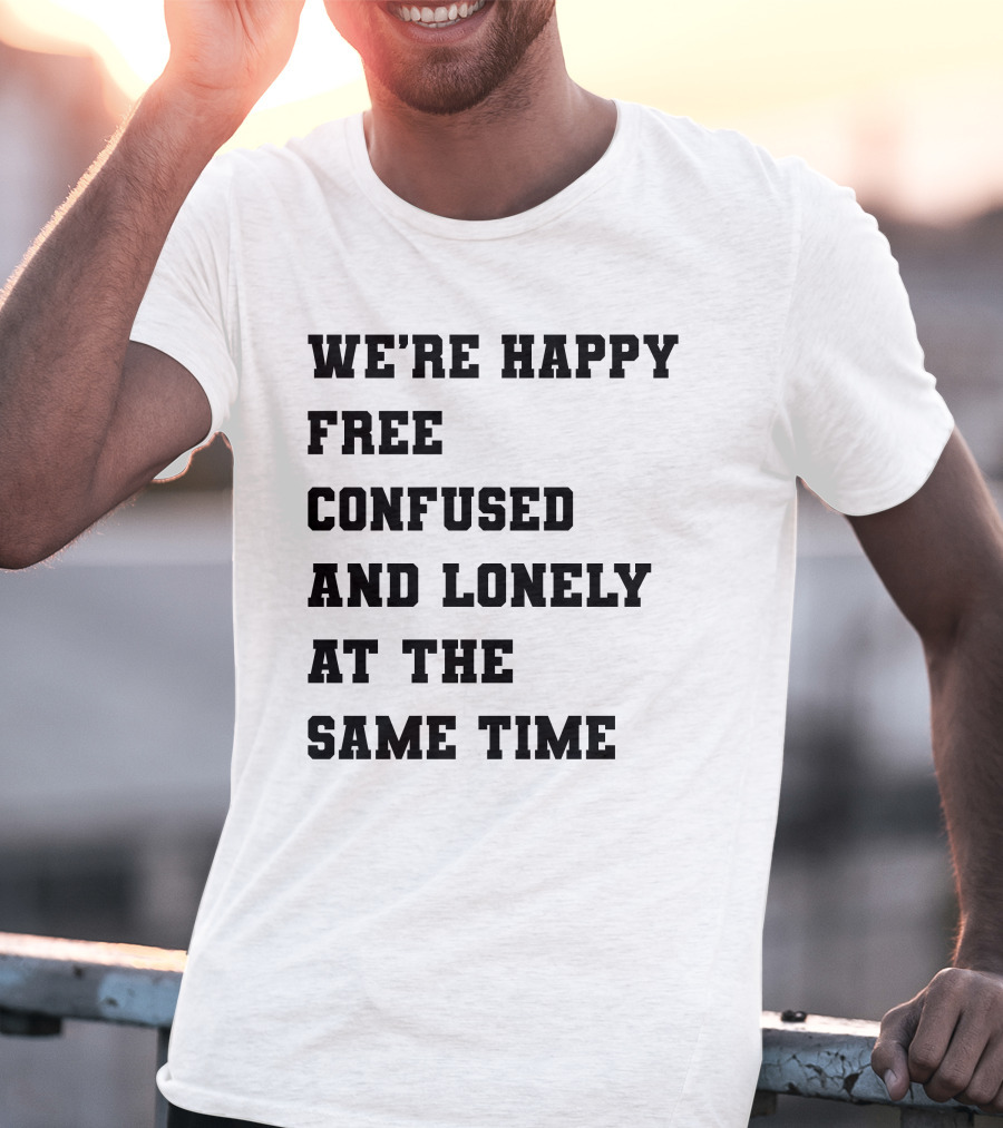 We're Happy Free Confused And Lonely At The Same Time T-Shirt