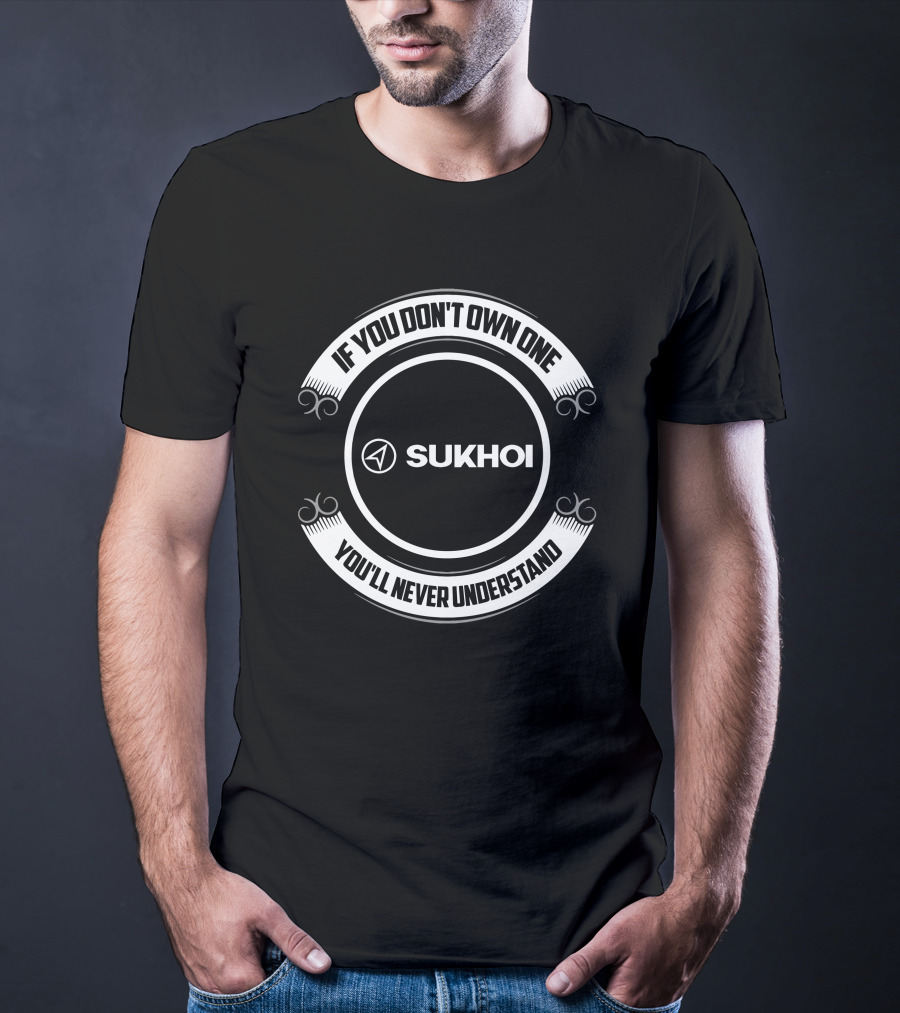 Sukhoi If You Don't Own One You'll Never Understand T-Shirt