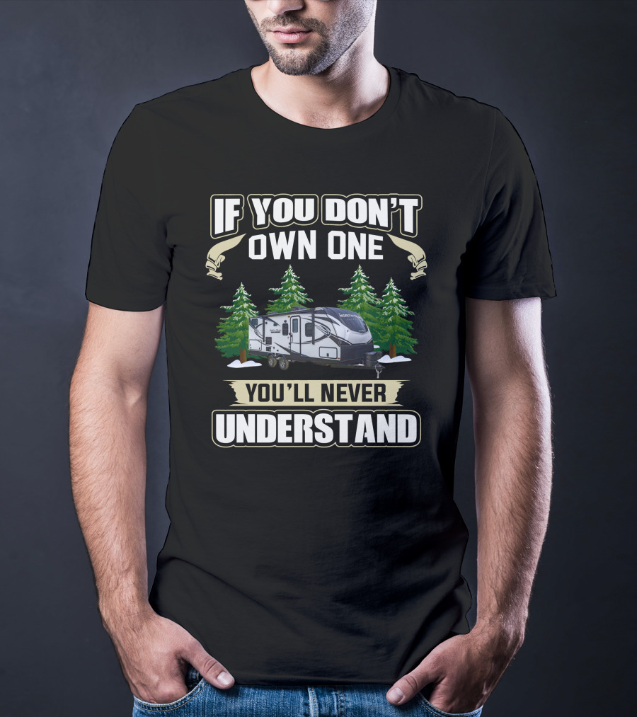 If You Don't Own One You'll Never Understand North Trail RV Forest Scene T-Shirt