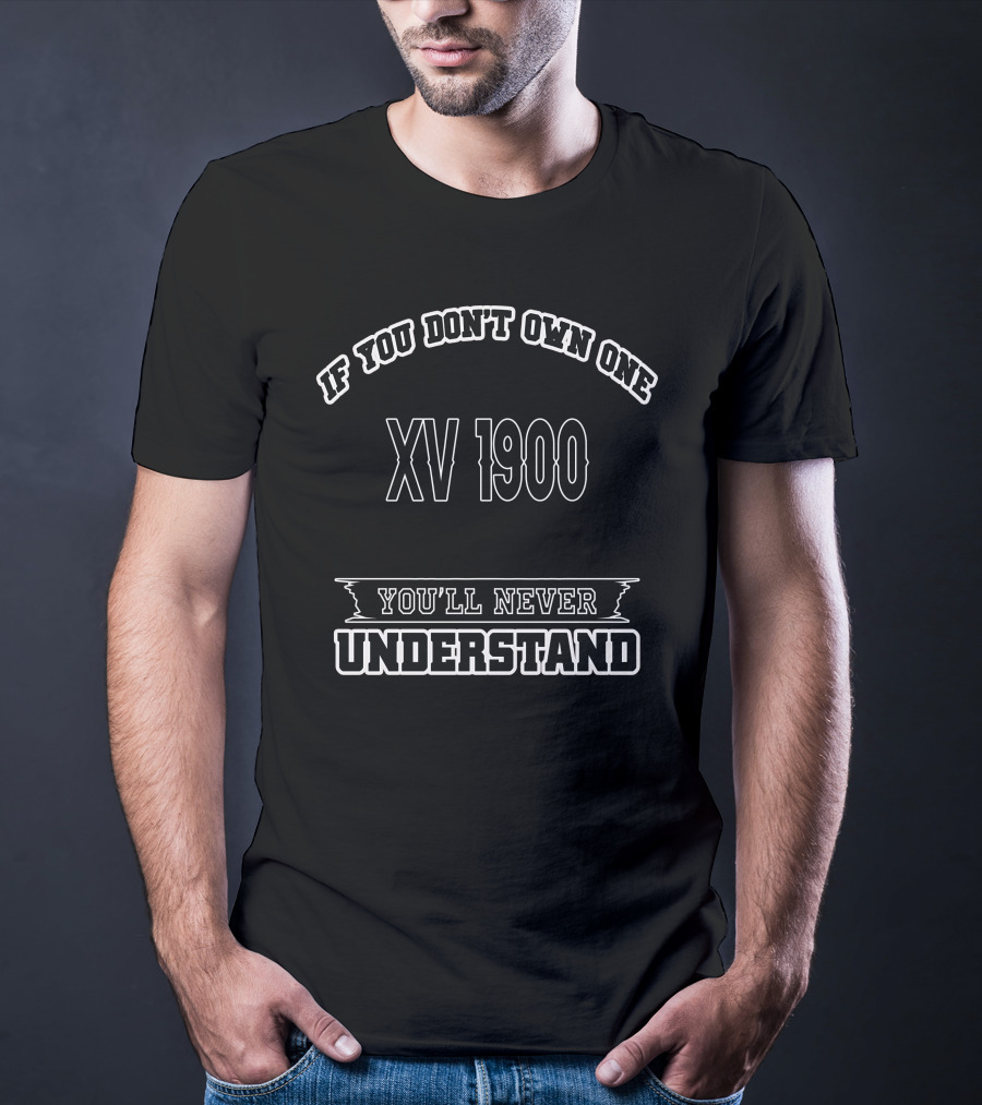 If You Don't Own One XV 1900 You'll Never Understand T-Shirt