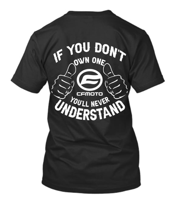 IF YOU DON'T OWN ONE CFMOTO YOU'LL NEVER UNDERSTAND T-Shirt