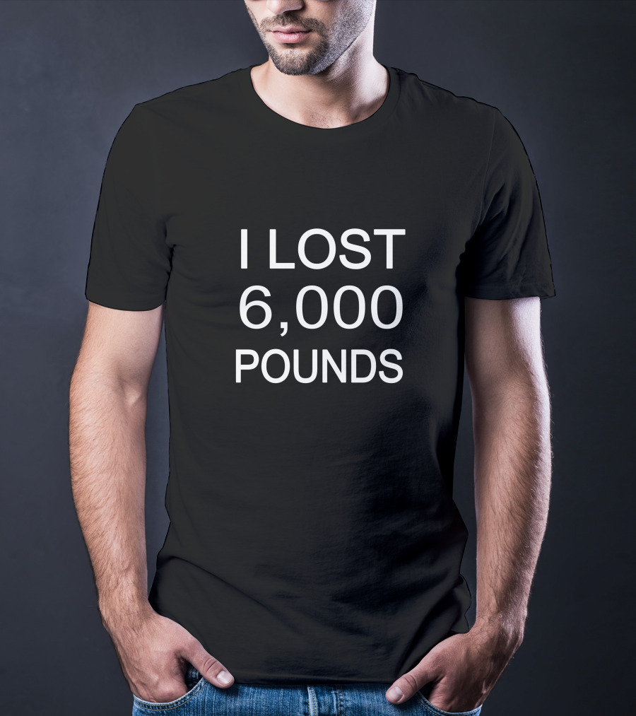 I LOST 6,000 POUNDS T-Shirt