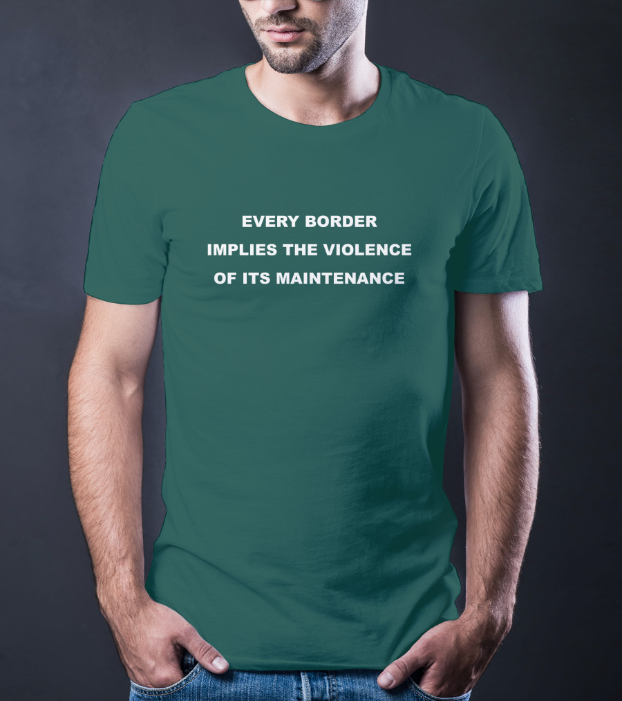 Nick Cho Every Border Implies The Violence Of Its Maintenance T-Shirt