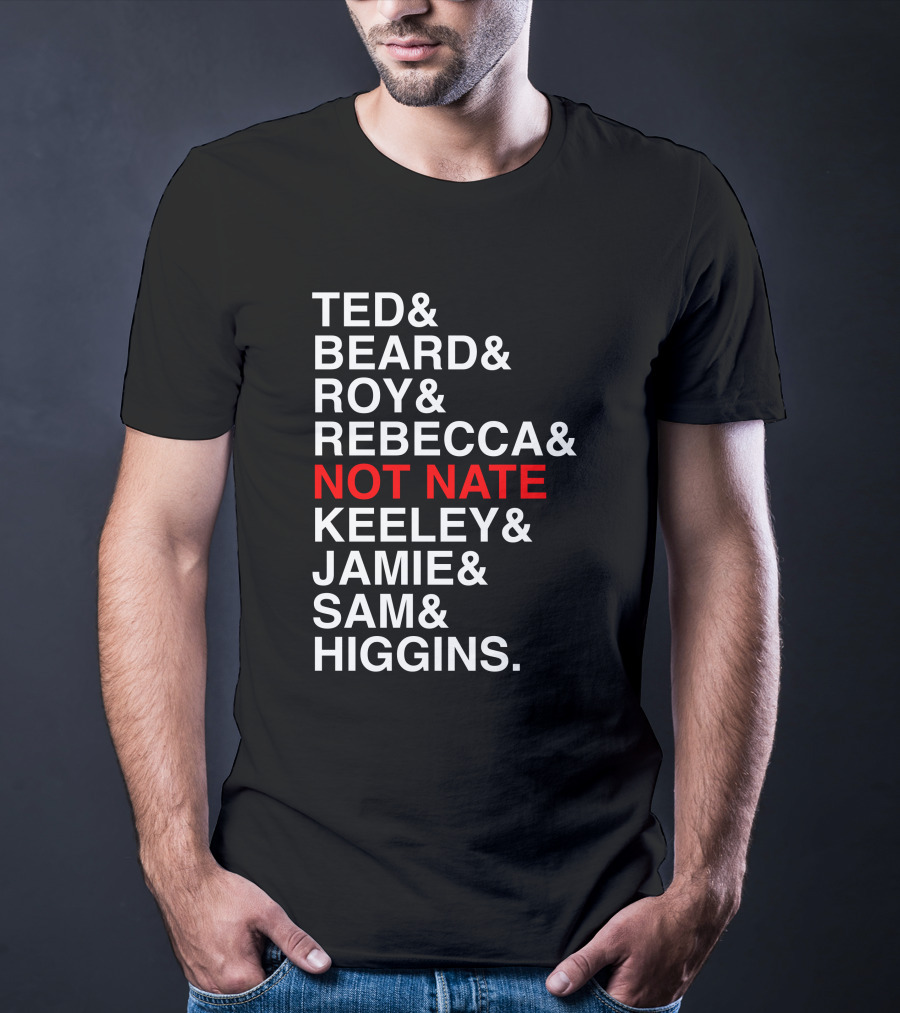 Ted Beard Roy Rebecca Not Nate Keeley Jamie Sam Higgins Cotton Bureau Store T-Shirt