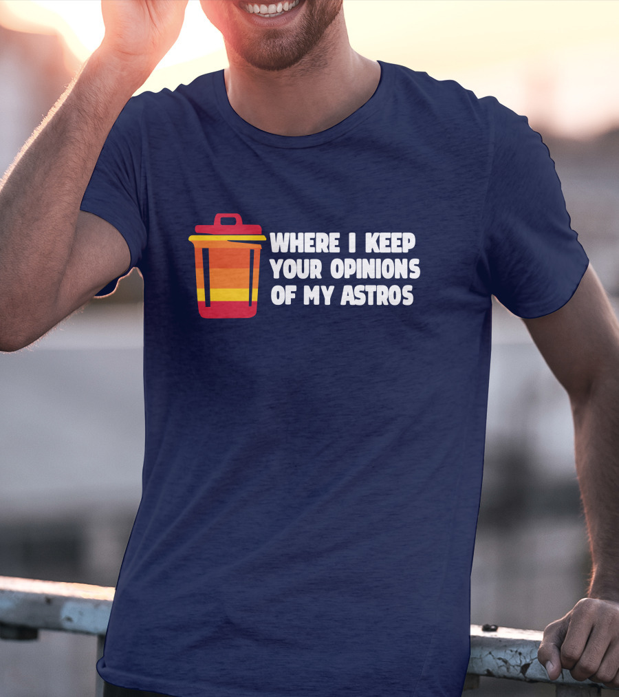 Where I Keep Your Opinions Of My Astros Retro Trash Can T-Shirt