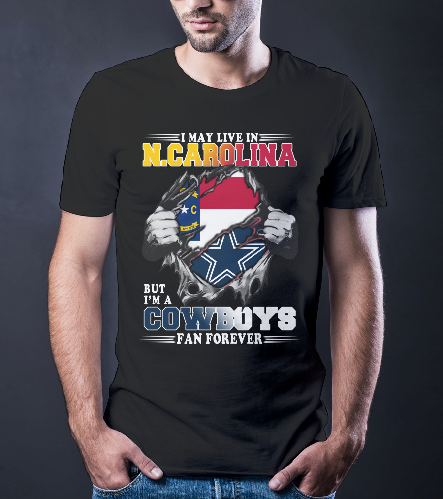 I May Live In N. Carolina But I'm A Cowboys Fan Forever T-Shirt