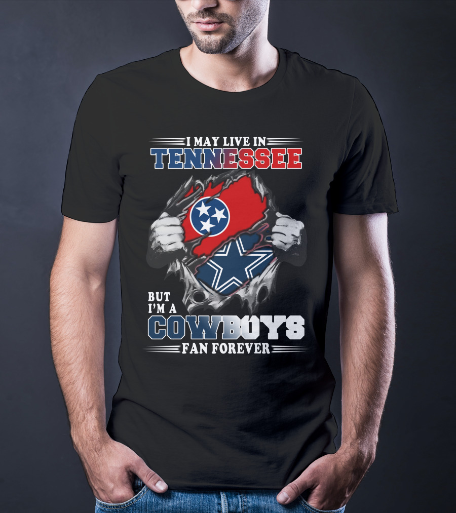 I May Live In Tennessee But I'm A Cowboys Fan Forever T-Shirt