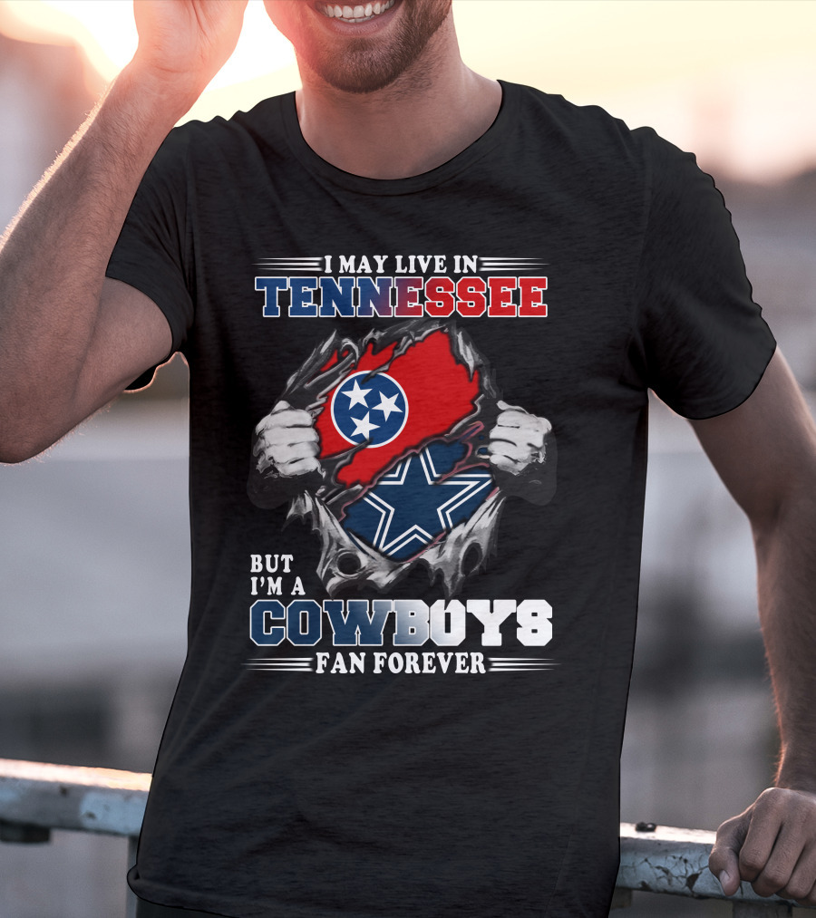 I May Live In Tennessee But I'm A Cowboys Fan Forever T-Shirt