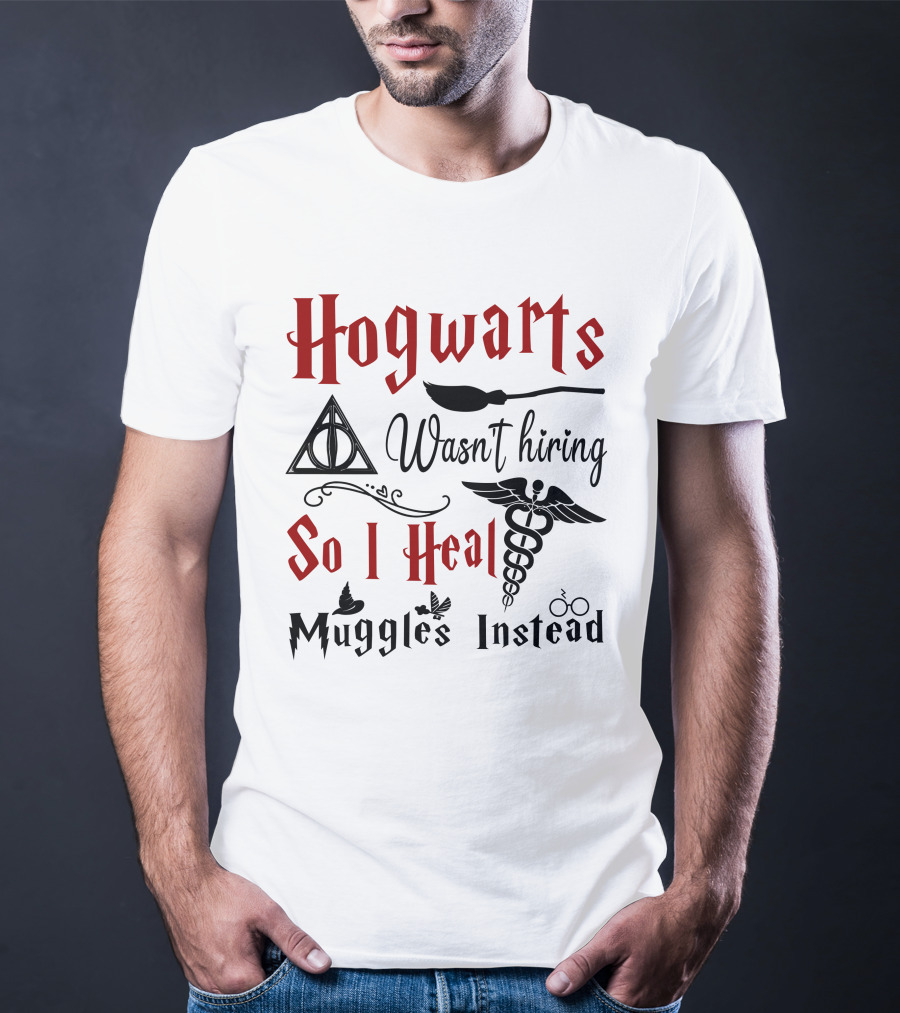 Hogwarts Wasn't Hiring So I Heal Muggles Instead T-Shirt