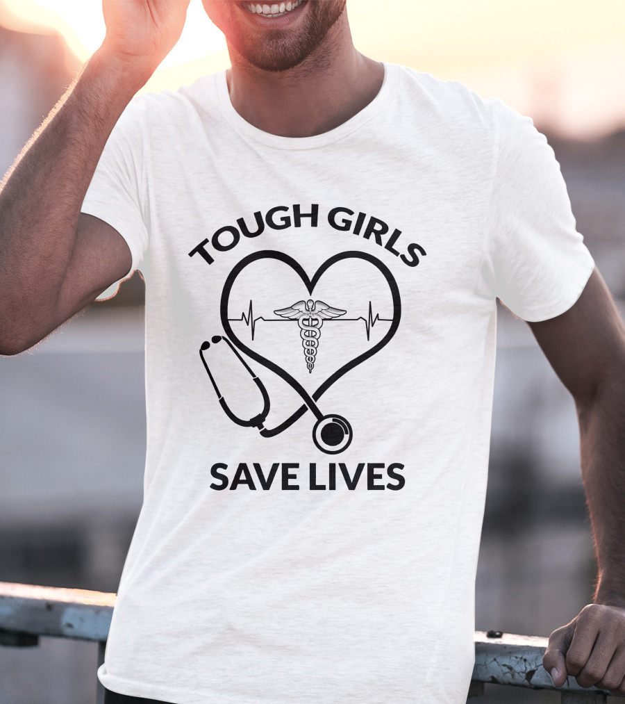 Tough Girls Save Lives Heart Stethoscope Caduceus T-Shirt