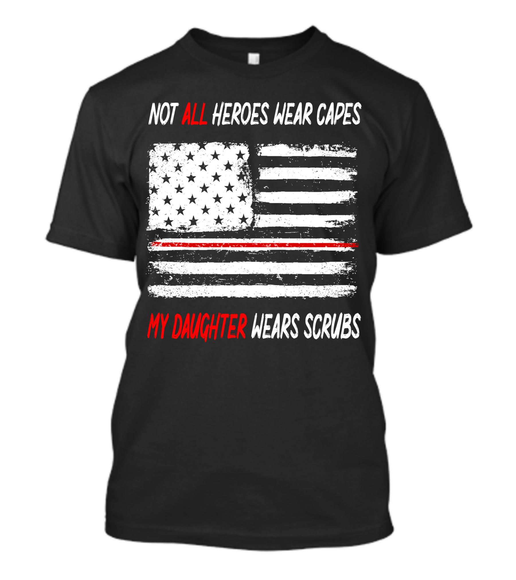 Not All Heroes Wear Capes My Daughter Wears Scrubs American Flag Red Line T-Shirt