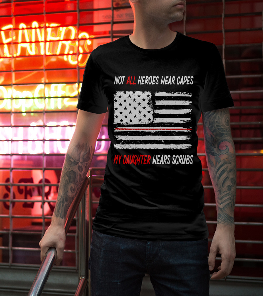Not All Heroes Wear Capes My Daughter Wears Scrubs American Flag Red Line T-Shirt
