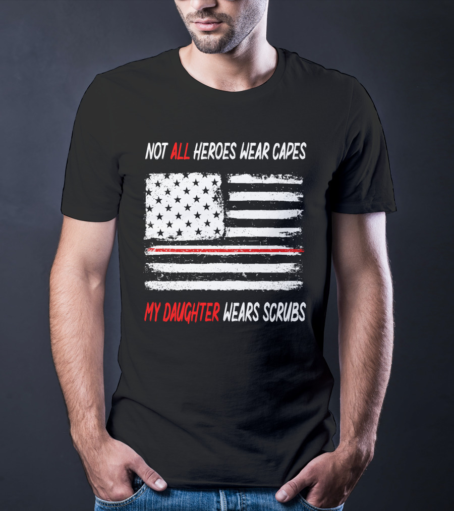 Not All Heroes Wear Capes My Daughter Wears Scrubs American Flag Red Line T-Shirt