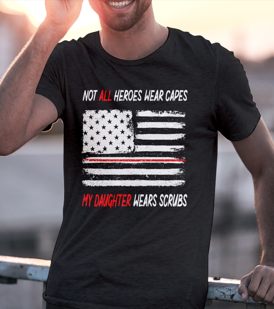 Not All Heroes Wear Capes My Daughter Wears Scrubs American Flag Red Line T-Shirt