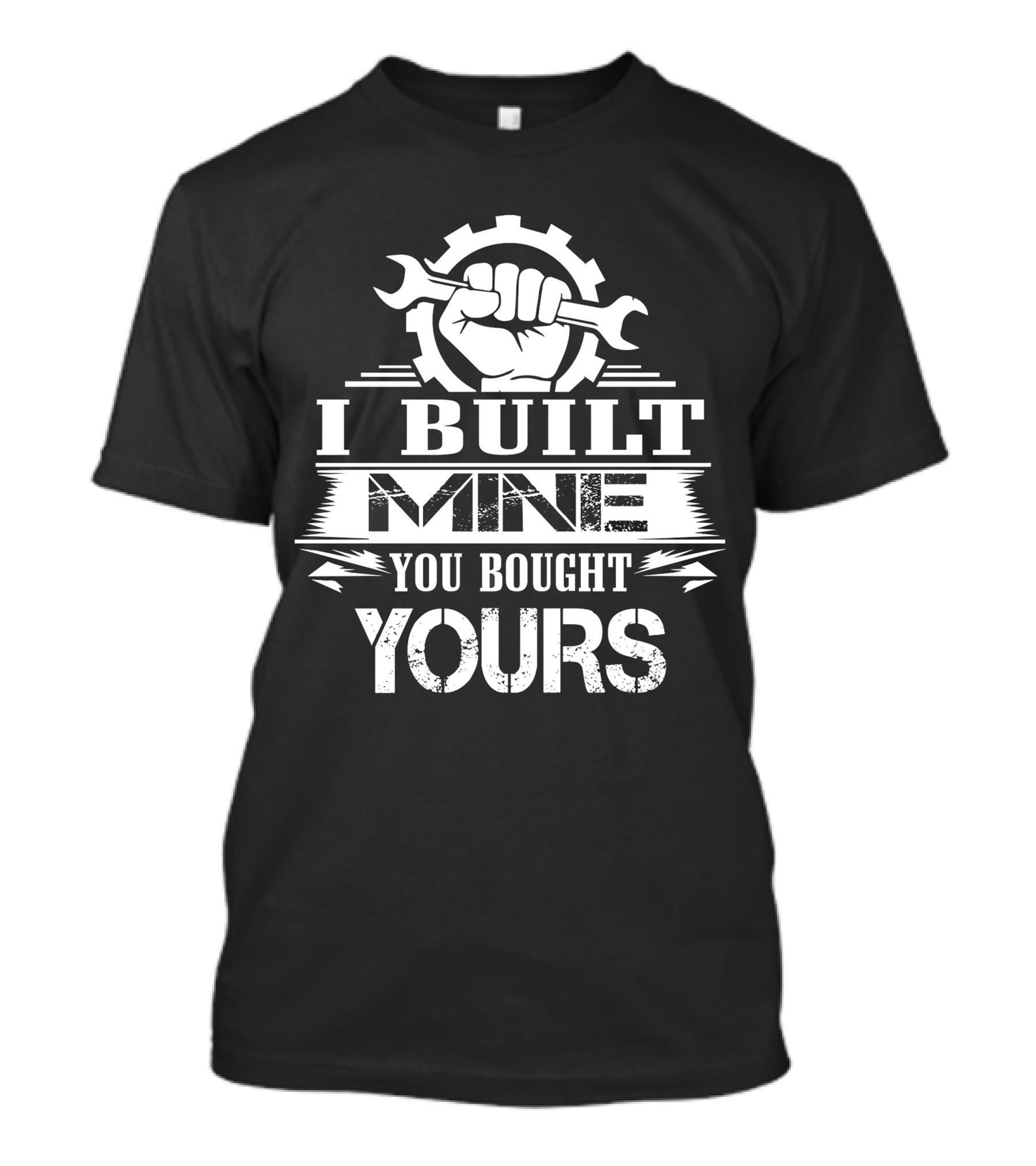 I Built Mine You Bought Yours Wrench Gear Fist T-Shirt