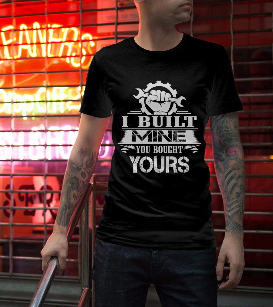I Built Mine You Bought Yours Wrench Gear Fist T-Shirt