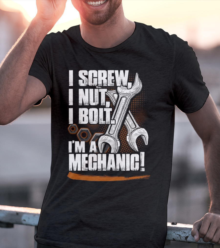 I Screw I Nut I Bolt I'm A Mechanic T-Shirt
