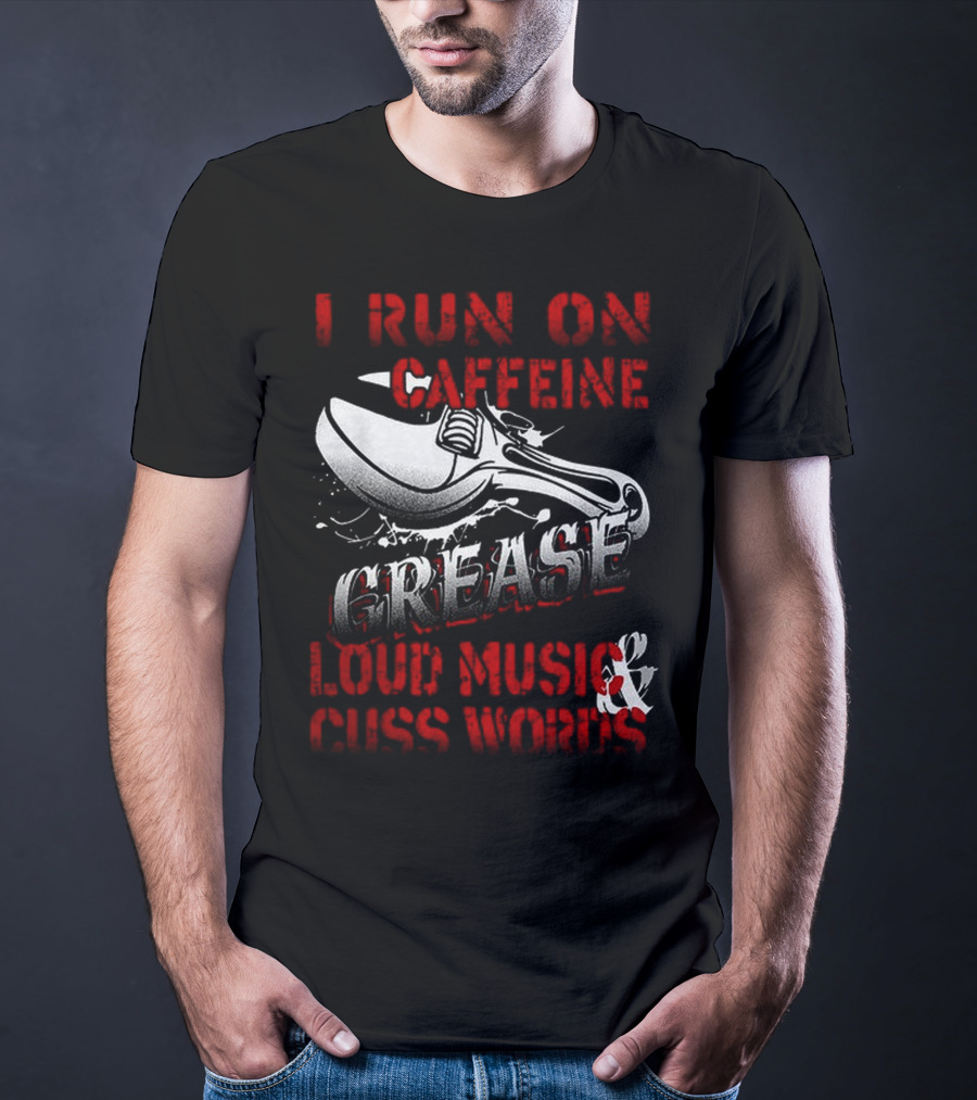I Run On Caffeine Grease Loud Music And Cuss Words T-Shirt