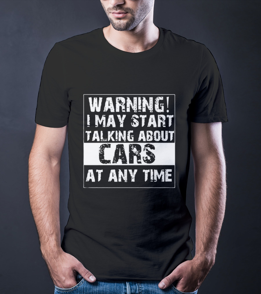 Warning I May Start Talking About Cars At Any Time T-Shirt