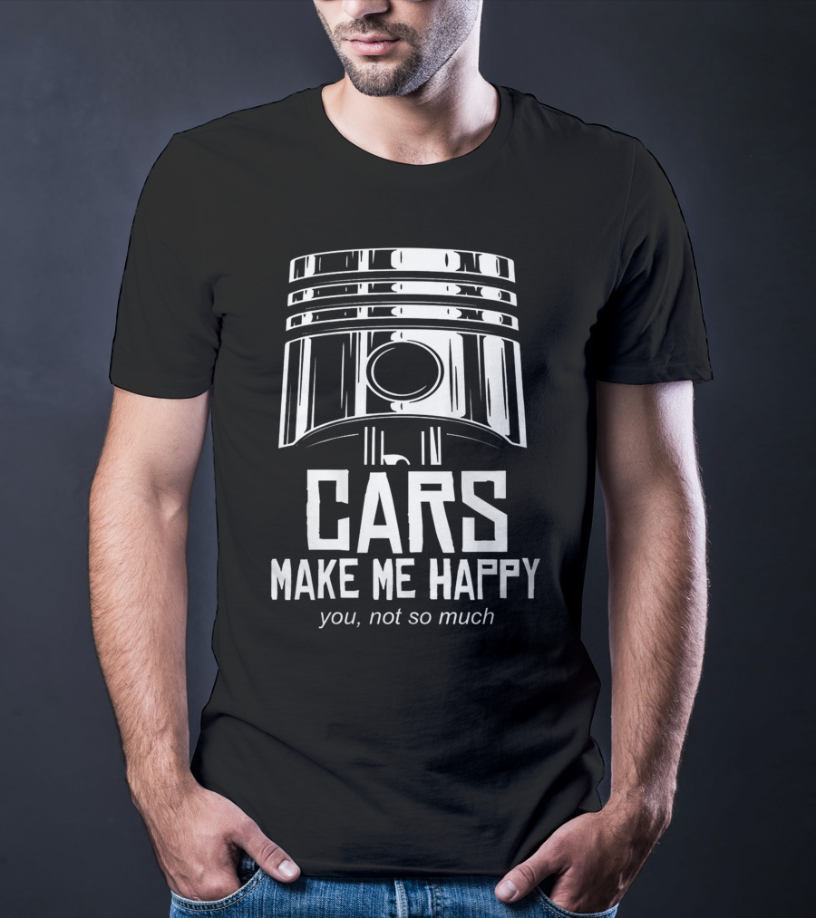 Cars Make Me Happy You Not So Much T-Shirt