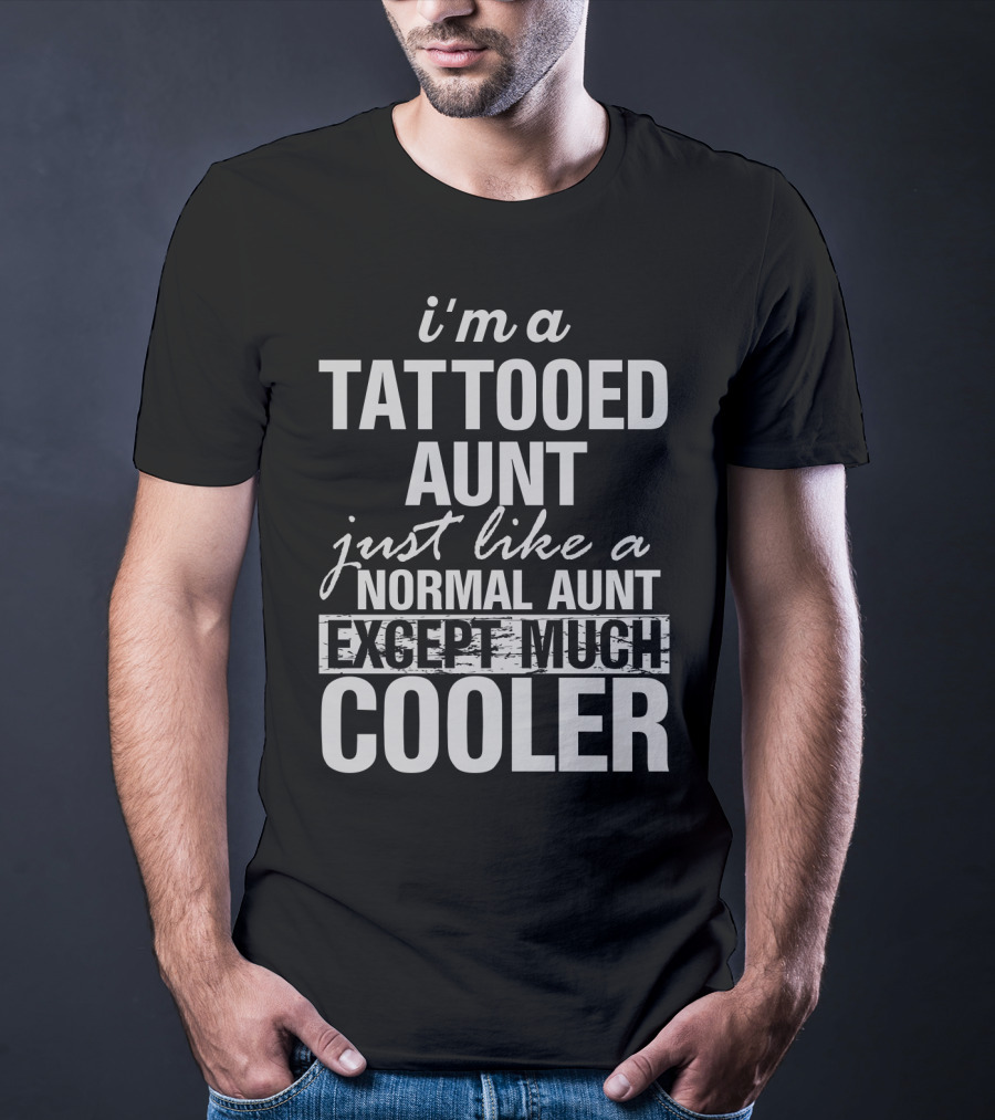 I'm A Tattooed Aunt Just Like A Normal Aunt Except Much Cooler T-Shirt