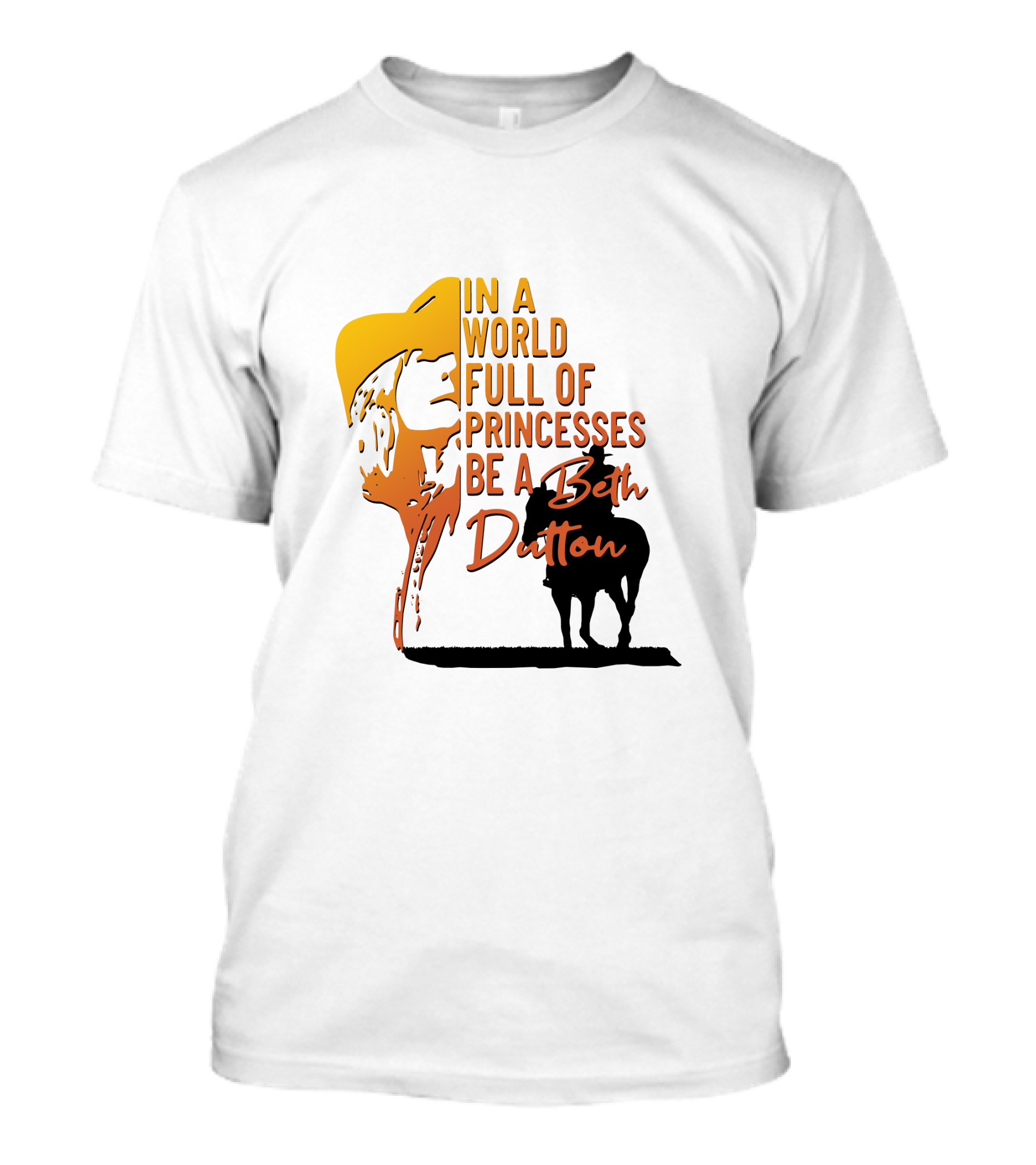 In A World Full Of Princesses Be A Beth Dutton T-Shirt