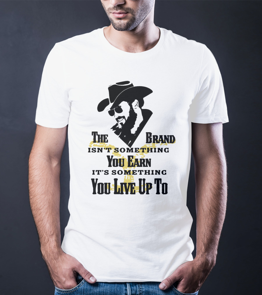 The Brand Isn't Something You Earn It's Something You Live Up To T-Shirt