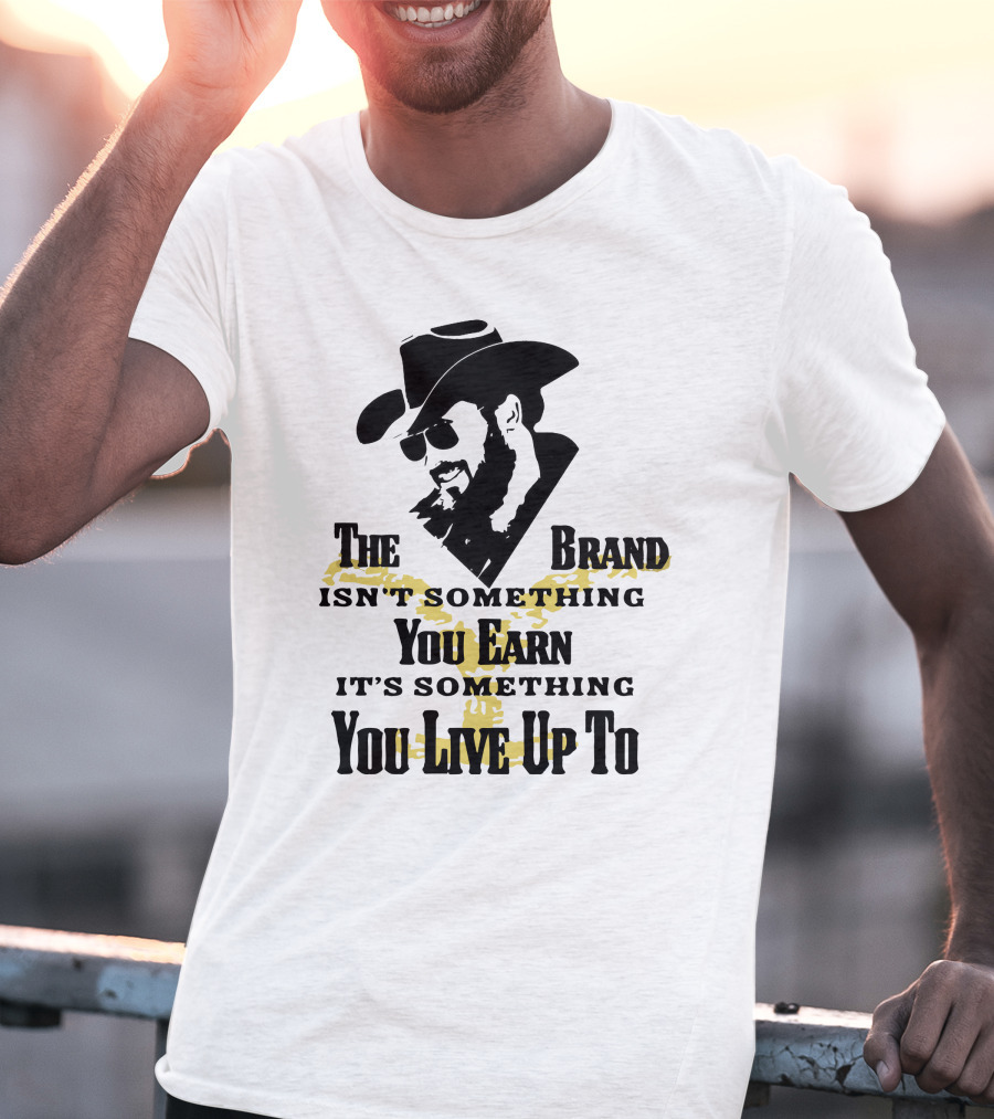 The Brand Isn't Something You Earn It's Something You Live Up To T-Shirt