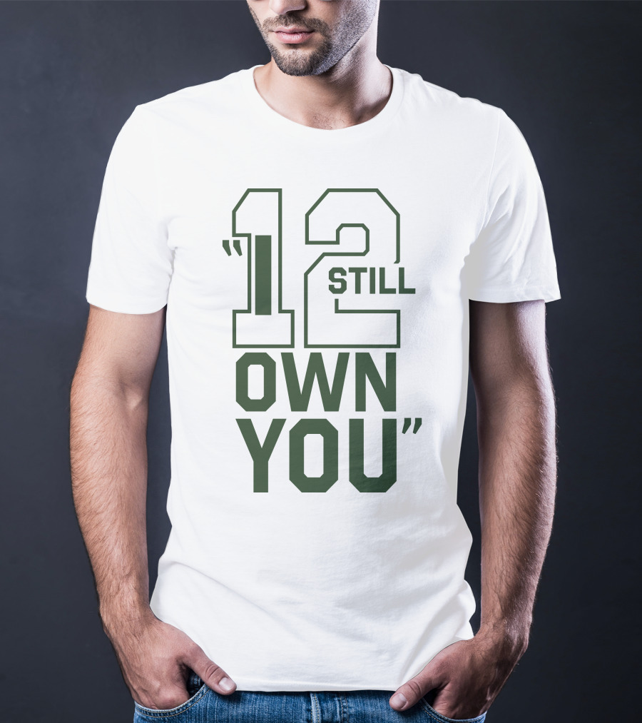 12 Still Own You Aaron Rodgers Packers T-Shirt