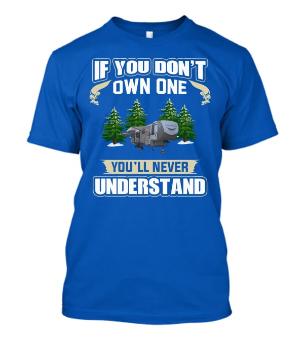 If You Don't Own One You'll Never Understand Travel Trailer T-Shirt