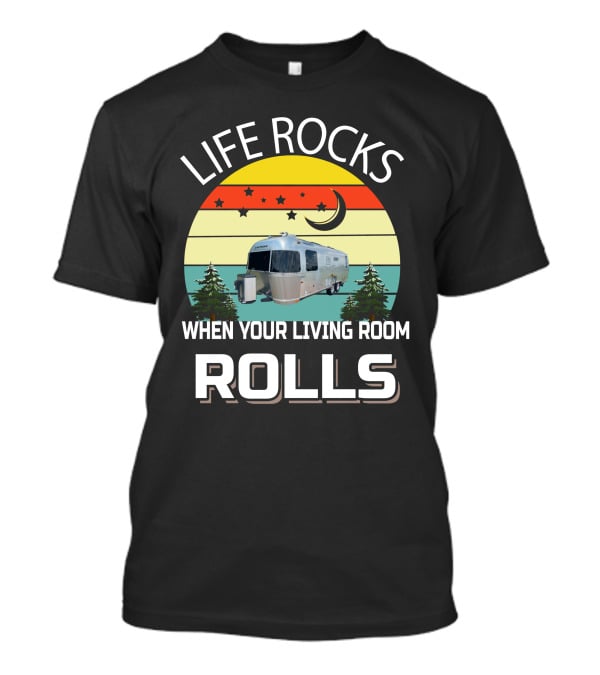 Life Rocks When Your Living Room Rolls Airstreams T-Shirt